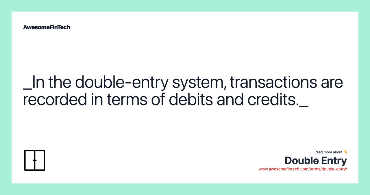_In the double-entry system, transactions are recorded in terms of debits and credits._