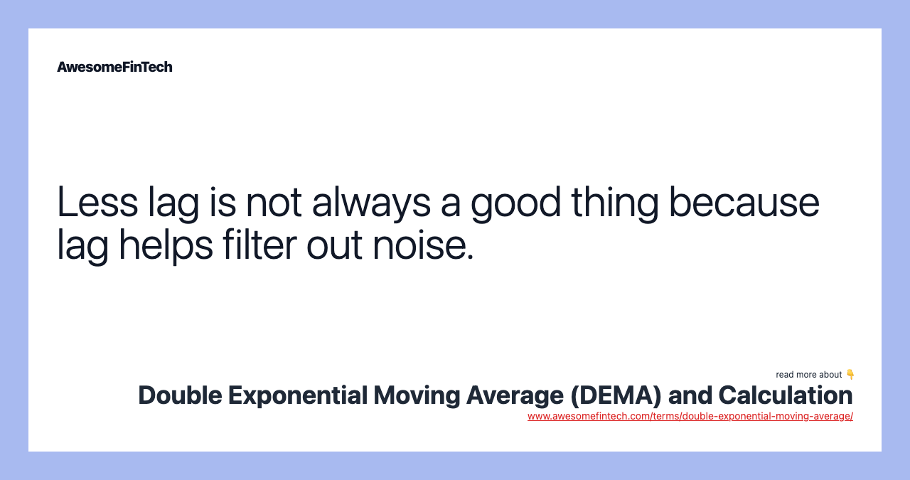 Less lag is not always a good thing because lag helps filter out noise.