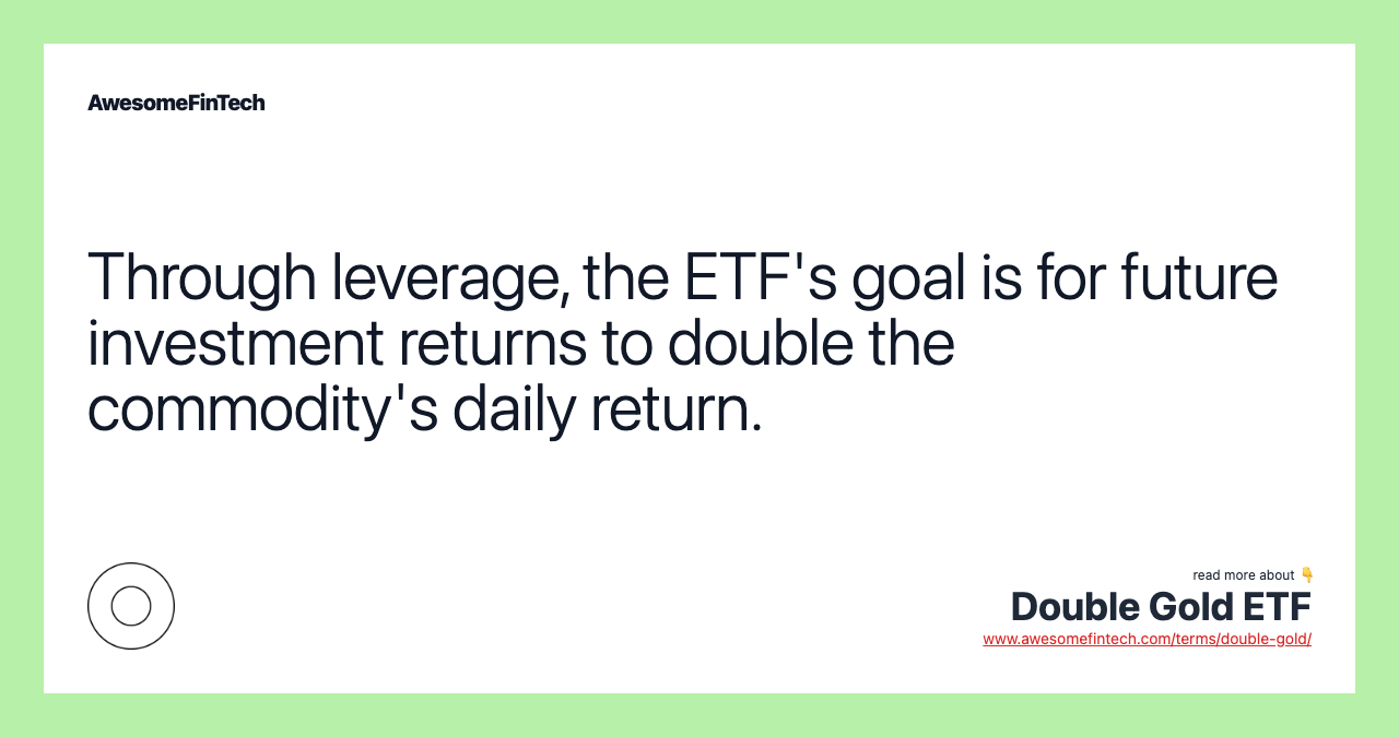 Through leverage, the ETF's goal is for future investment returns to double the commodity's daily return.