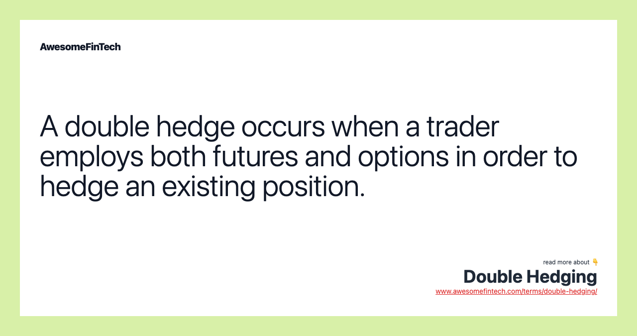 A double hedge occurs when a trader employs both futures and options in order to hedge an existing position.