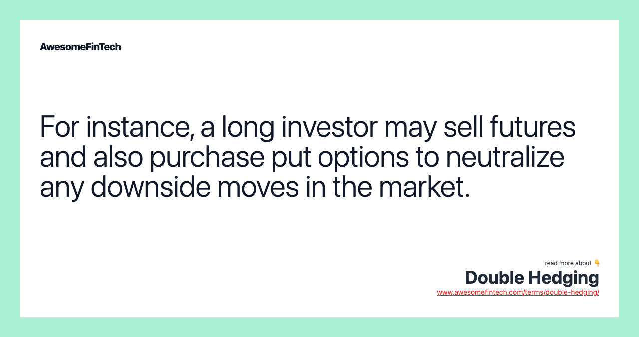 For instance, a long investor may sell futures and also purchase put options to neutralize any downside moves in the market.