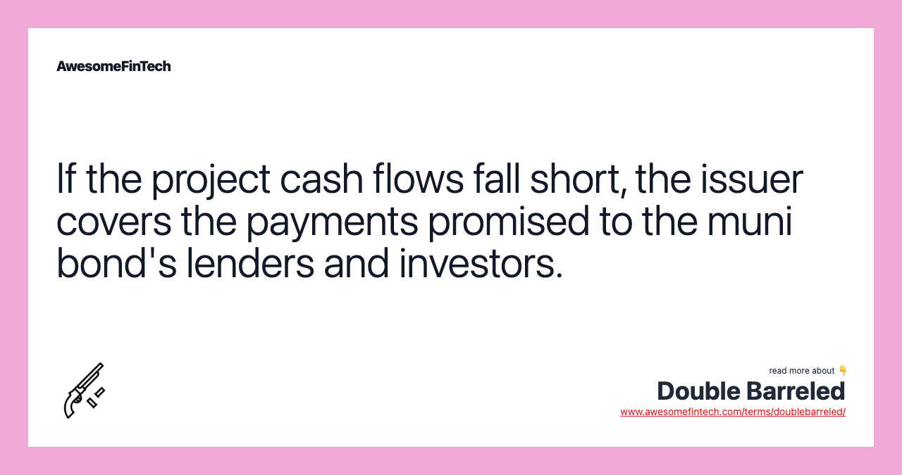 If the project cash flows fall short, the issuer covers the payments promised to the muni bond's lenders and investors.