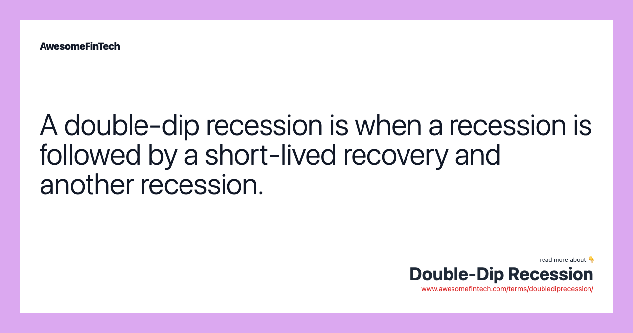 A double-dip recession is when a recession is followed by a short-lived recovery and another recession.
