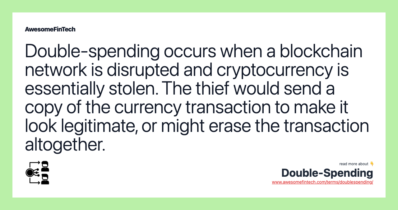 Double-spending occurs when a blockchain network is disrupted and cryptocurrency is essentially stolen. The thief would send a copy of the currency transaction to make it look legitimate, or might erase the transaction altogether.