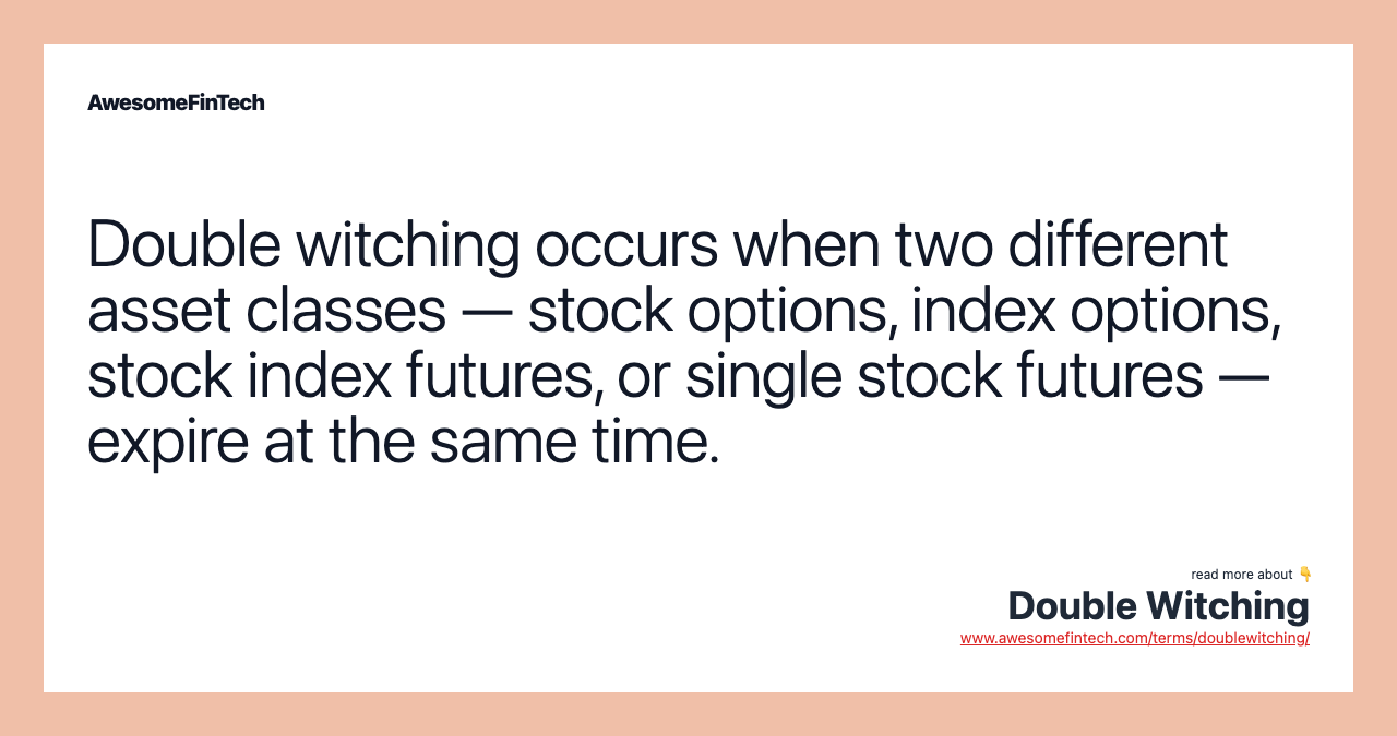 Double witching occurs when two different asset classes — stock options, index options, stock index futures, or single stock futures — expire at the same time.