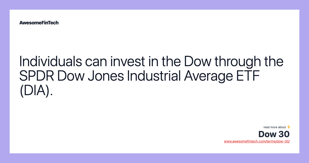 Individuals can invest in the Dow through the SPDR Dow Jones Industrial Average ETF (DIA).