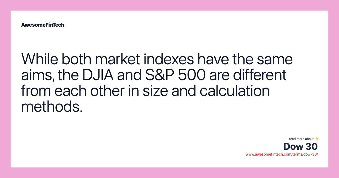 While both market indexes have the same aims, the DJIA and S&P 500 are different from each other in size and calculation methods.