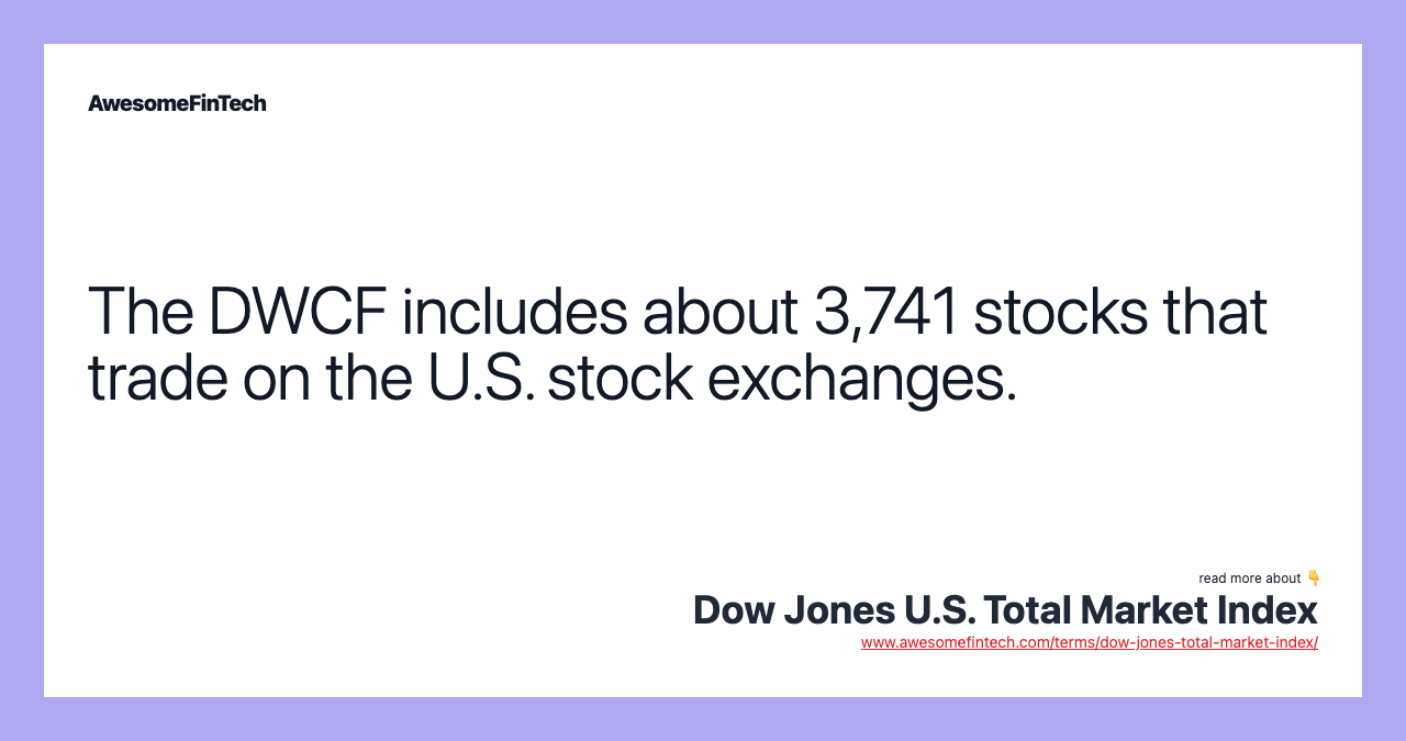 The DWCF includes about 3,741 stocks that trade on the U.S. stock exchanges.