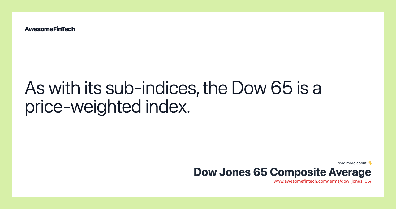 As with its sub-indices, the Dow 65 is a price-weighted index.
