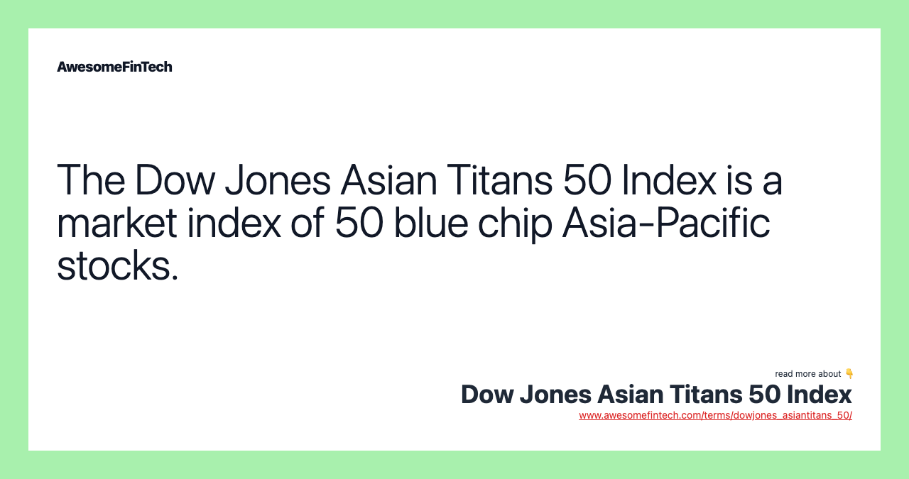 The Dow Jones Asian Titans 50 Index is a market index of 50 blue chip Asia-Pacific stocks.