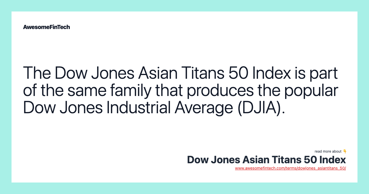The Dow Jones Asian Titans 50 Index is part of the same family that produces the popular Dow Jones Industrial Average (DJIA).
