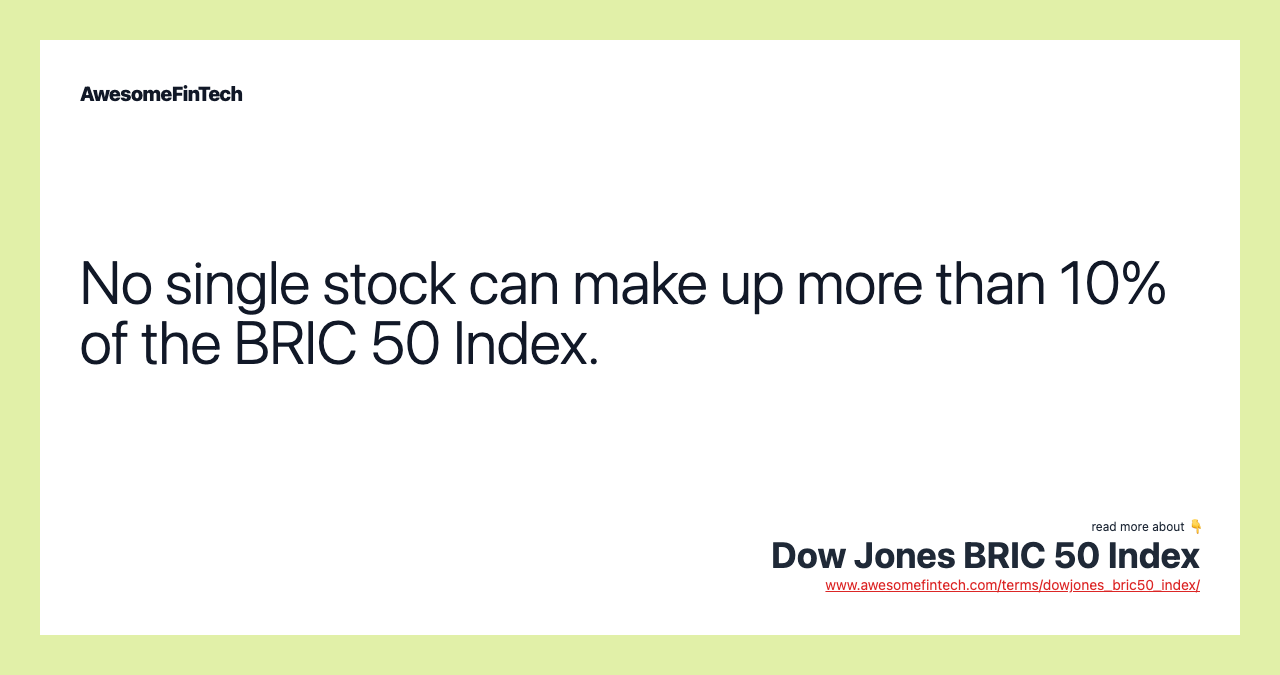 No single stock can make up more than 10% of the BRIC 50 Index.