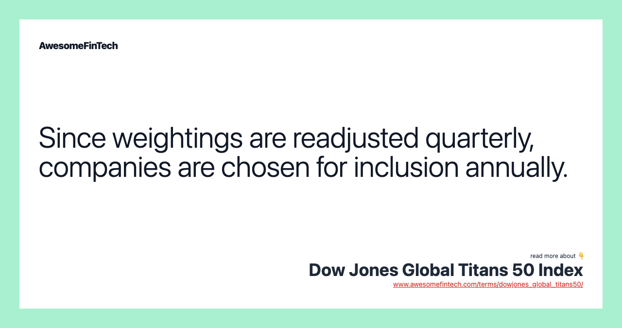Since weightings are readjusted quarterly, companies are chosen for inclusion annually.