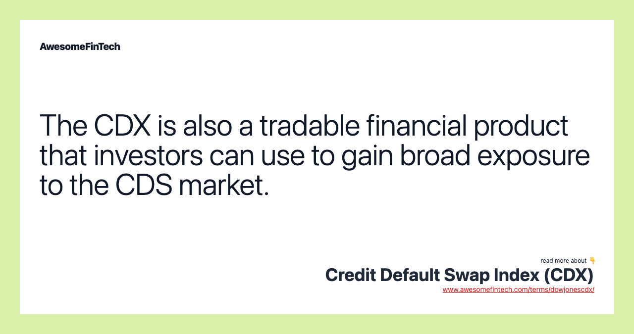 The CDX is also a tradable financial product that investors can use to gain broad exposure to the CDS market.
