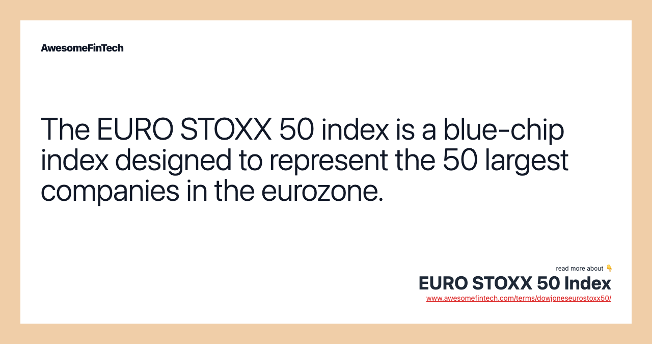 The EURO STOXX 50 index is a blue-chip index designed to represent the 50 largest companies in the eurozone.