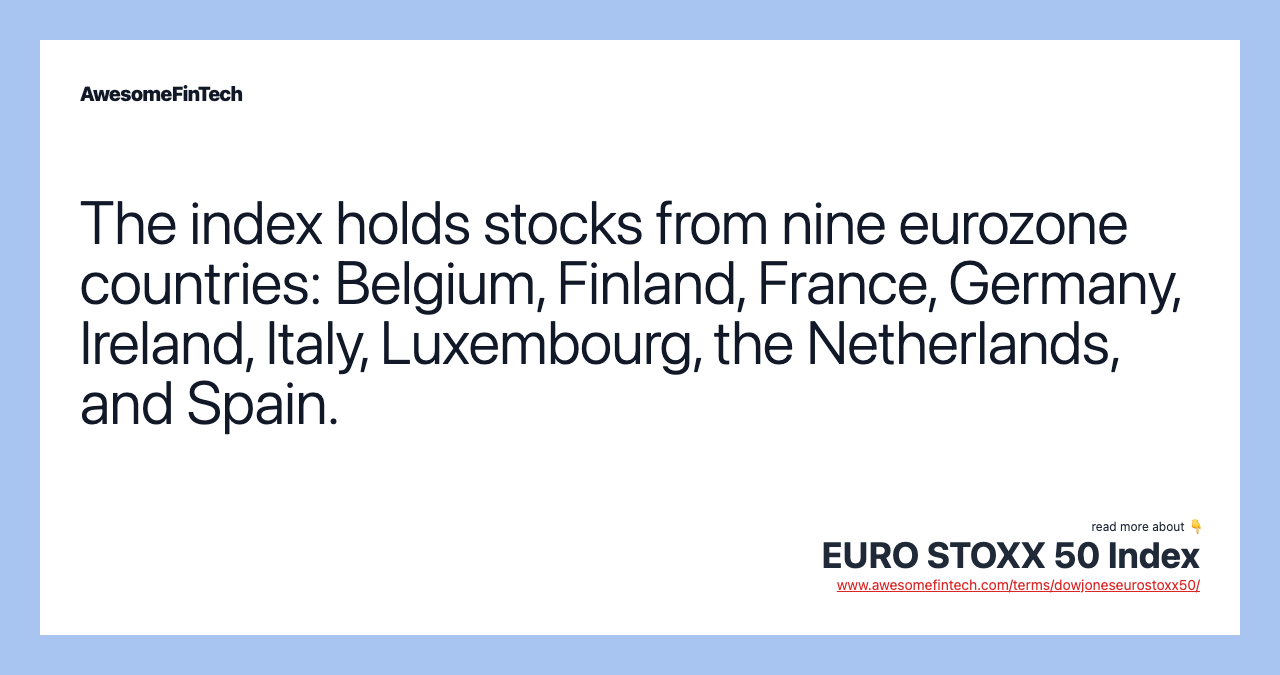 The index holds stocks from nine eurozone countries: Belgium, Finland, France, Germany, Ireland, Italy, Luxembourg, the Netherlands, and Spain.