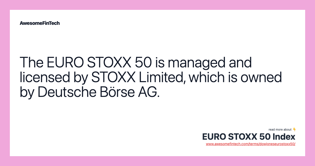 The EURO STOXX 50 is managed and licensed by STOXX Limited, which is owned by Deutsche Börse AG.