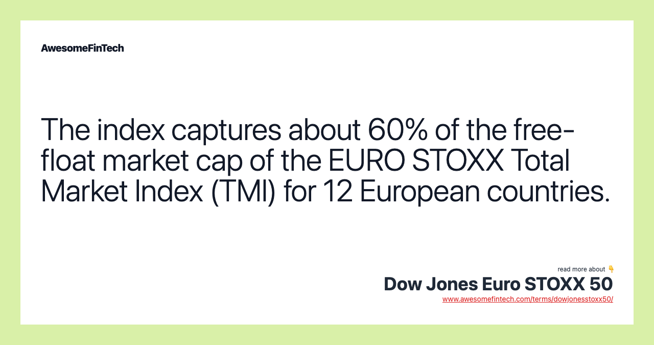 The index captures about 60% of the free-float market cap of the EURO STOXX Total Market Index (TMI) for 12 European countries.