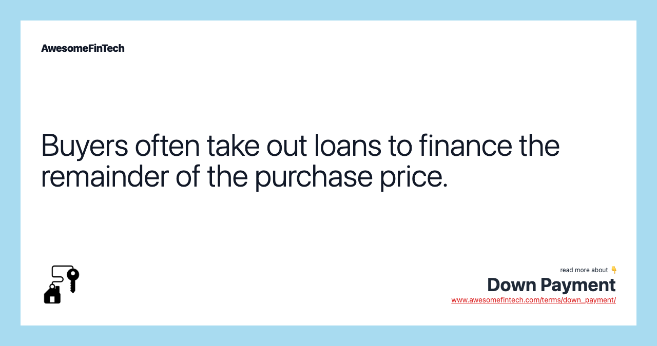 Buyers often take out loans to finance the remainder of the purchase price.