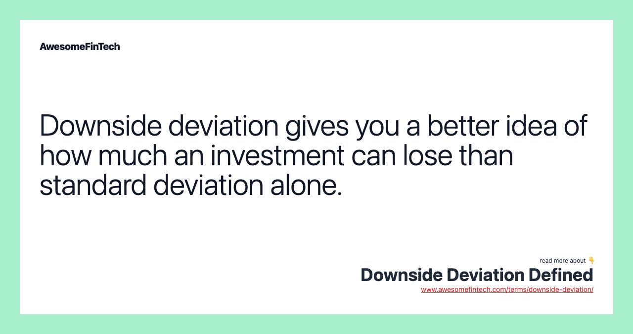 Downside deviation gives you a better idea of how much an investment can lose than standard deviation alone.