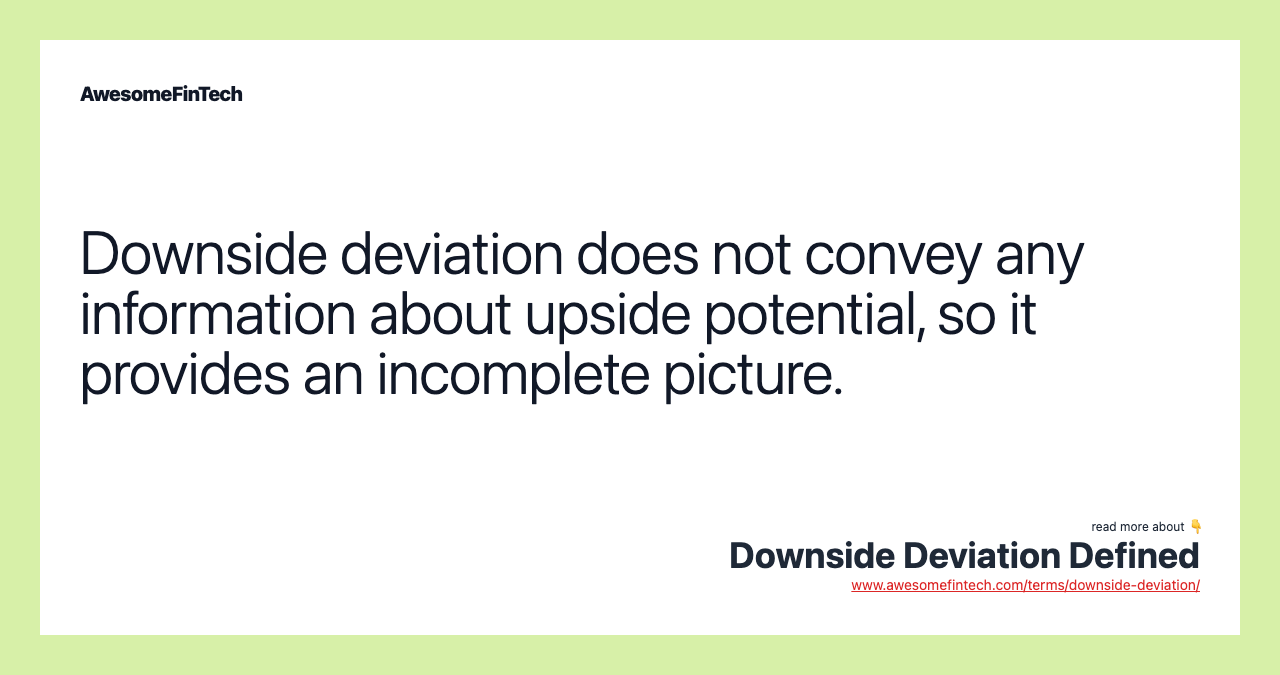 Downside deviation does not convey any information about upside potential, so it provides an incomplete picture.