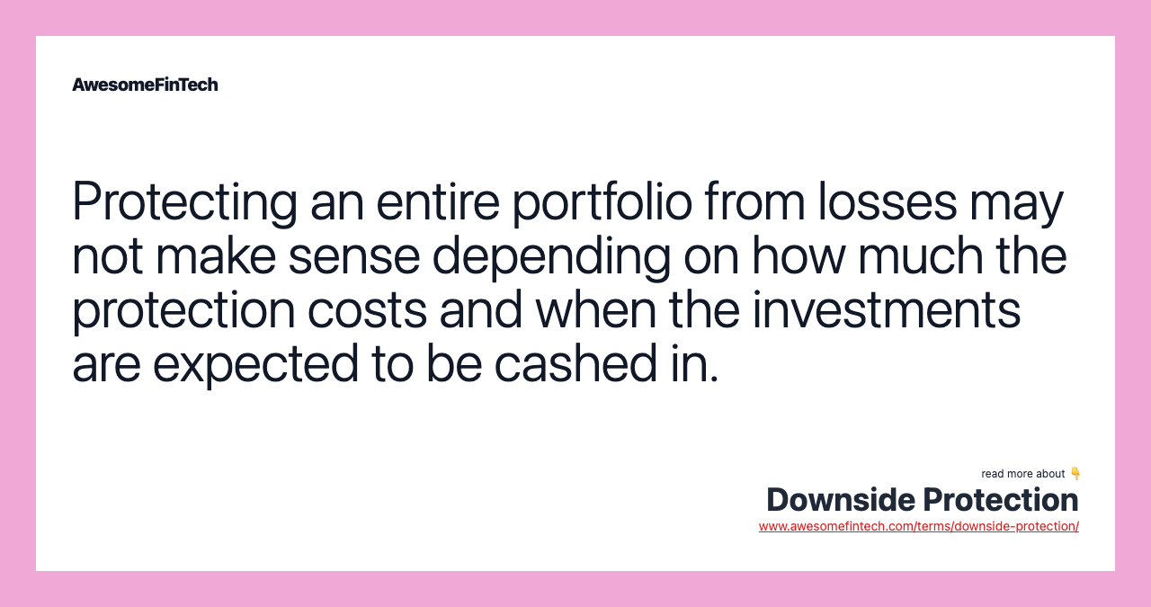 Protecting an entire portfolio from losses may not make sense depending on how much the protection costs and when the investments are expected to be cashed in.