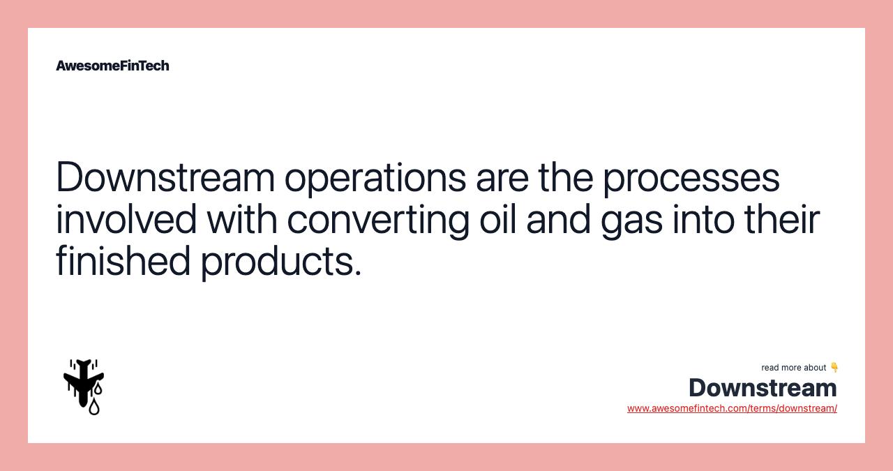 Downstream operations are the processes involved with converting oil and gas into their finished products.