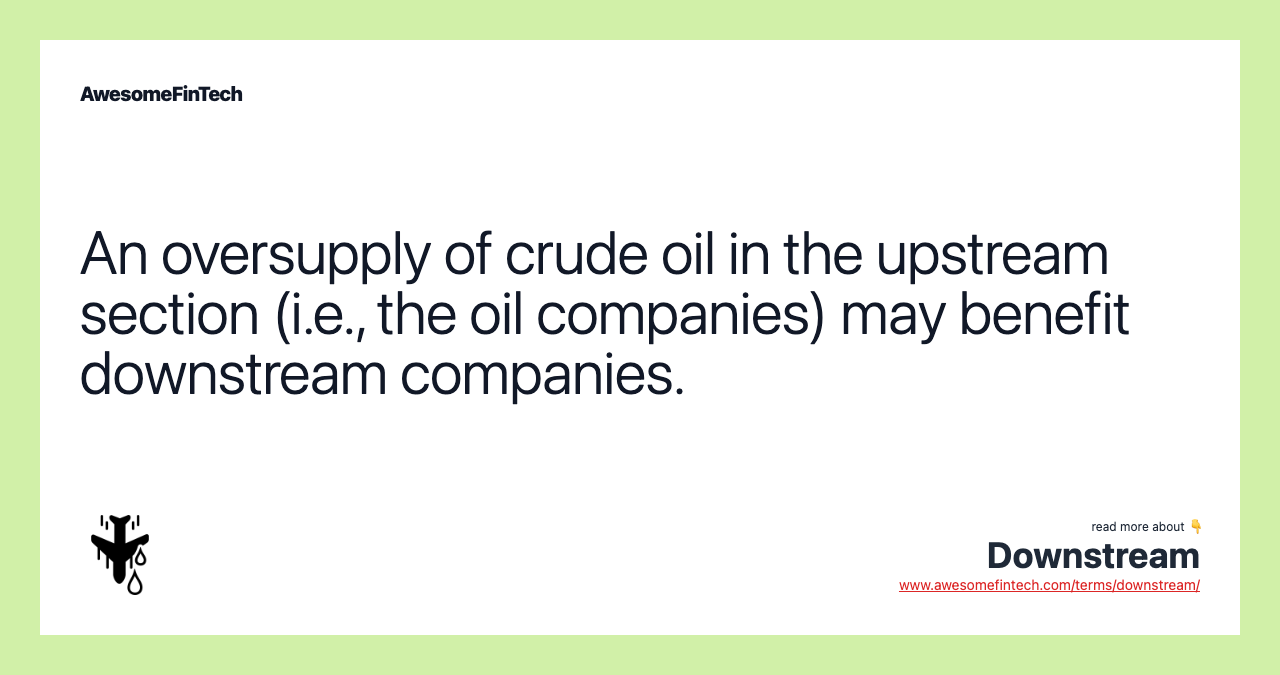 An oversupply of crude oil in the upstream section (i.e., the oil companies) may benefit downstream companies.