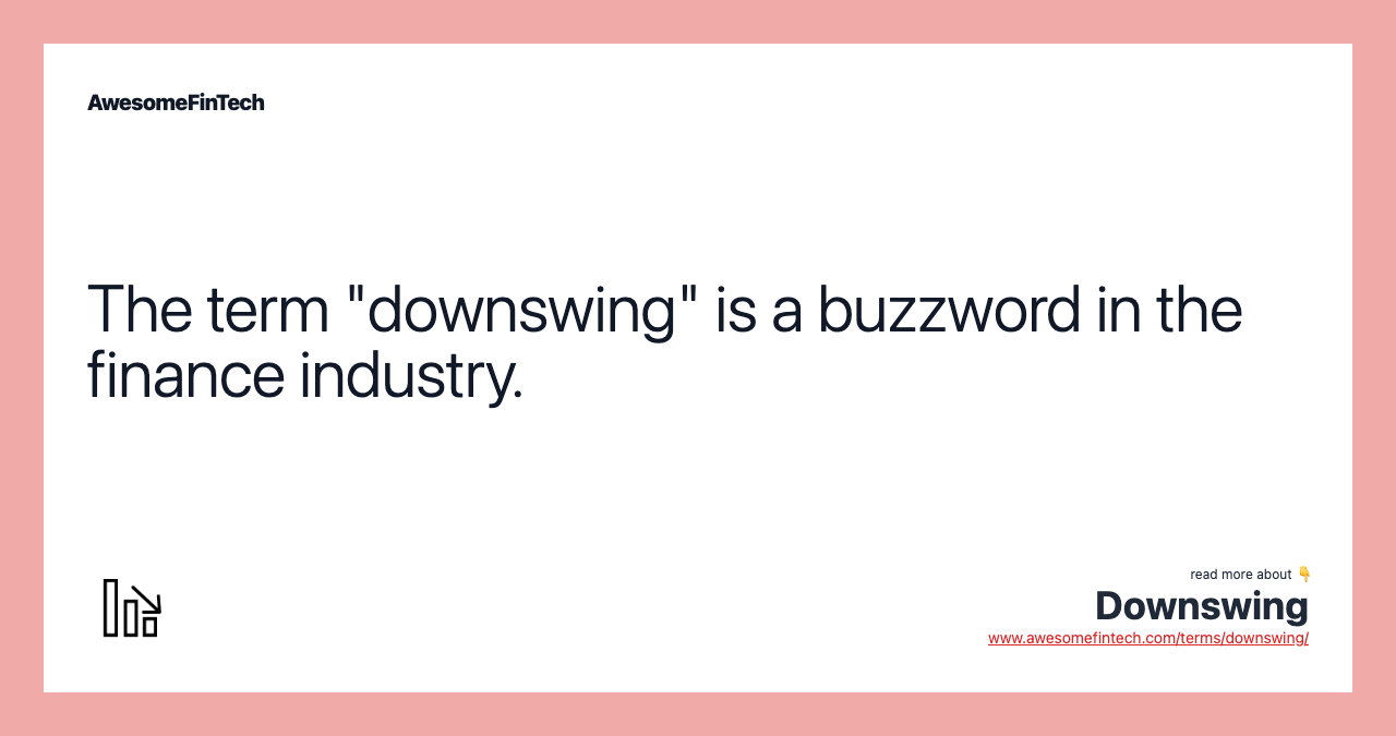 The term "downswing" is a buzzword in the finance industry.