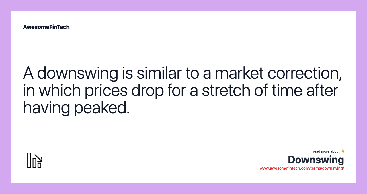 A downswing is similar to a market correction, in which prices drop for a stretch of time after having peaked.