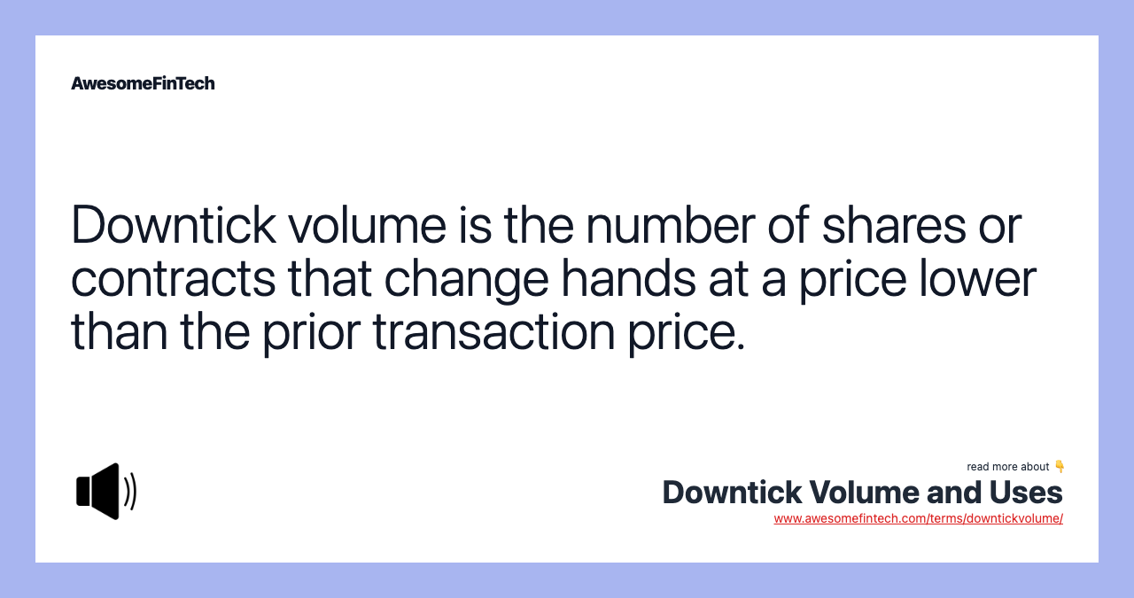Downtick volume is the number of shares or contracts that change hands at a price lower than the prior transaction price.