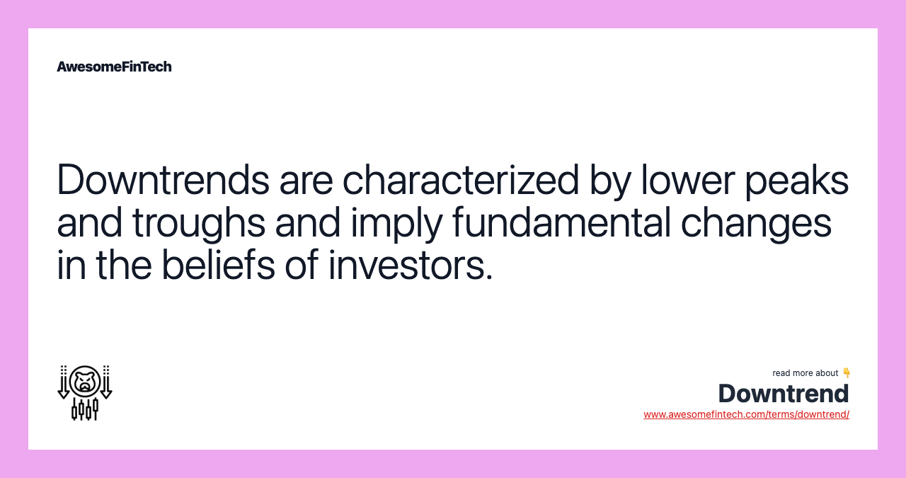 Downtrends are characterized by lower peaks and troughs and imply fundamental changes in the beliefs of investors.