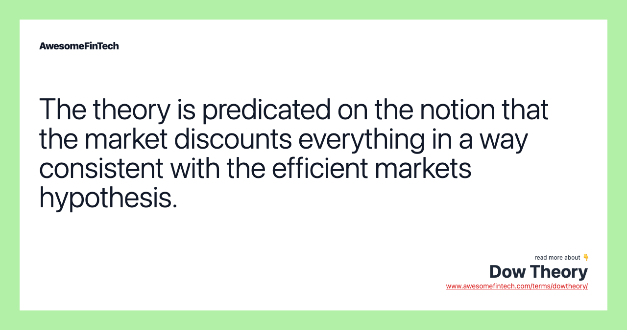 The theory is predicated on the notion that the market discounts everything in a way consistent with the efficient markets hypothesis.