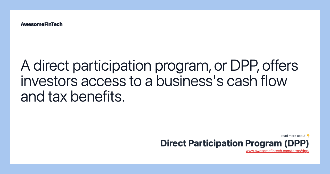 A direct participation program, or DPP, offers investors access to a business's cash flow and tax benefits.