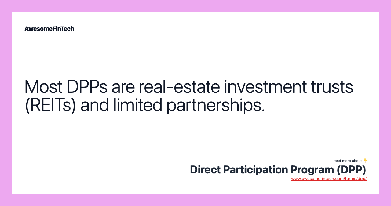 Most DPPs are real-estate investment trusts (REITs) and limited partnerships.