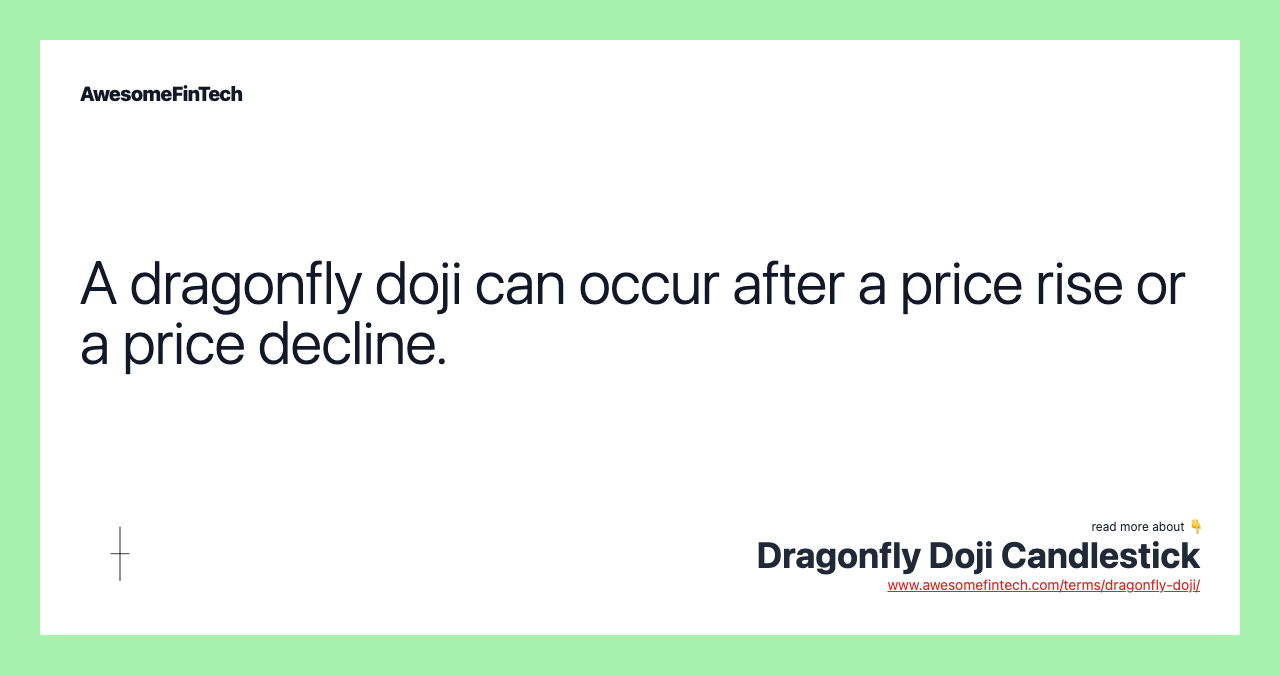 A dragonfly doji can occur after a price rise or a price decline.