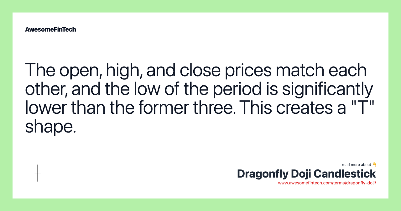 The open, high, and close prices match each other, and the low of the period is significantly lower than the former three. This creates a "T" shape.