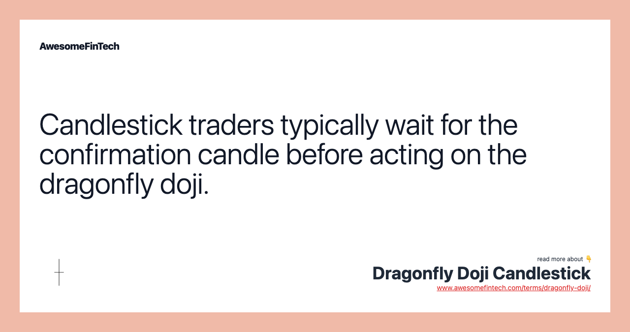 Candlestick traders typically wait for the confirmation candle before acting on the dragonfly doji.