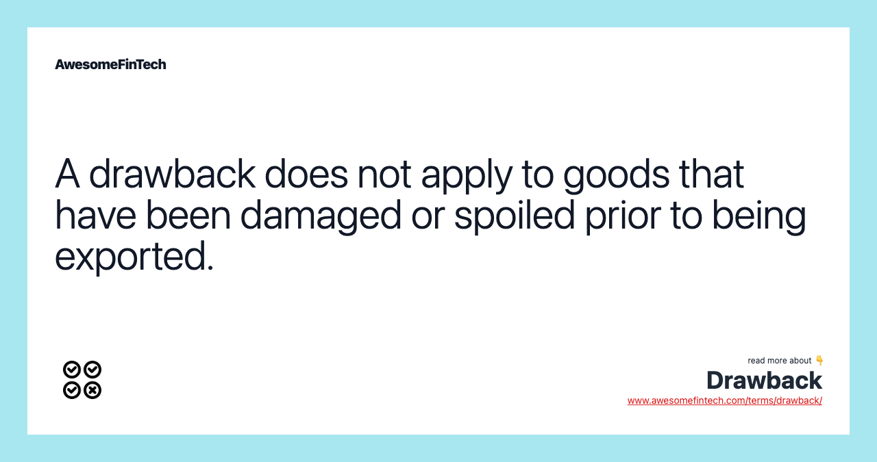 A drawback does not apply to goods that have been damaged or spoiled prior to being exported.