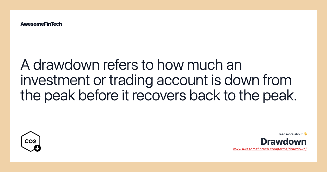 A drawdown refers to how much an investment or trading account is down from the peak before it recovers back to the peak.