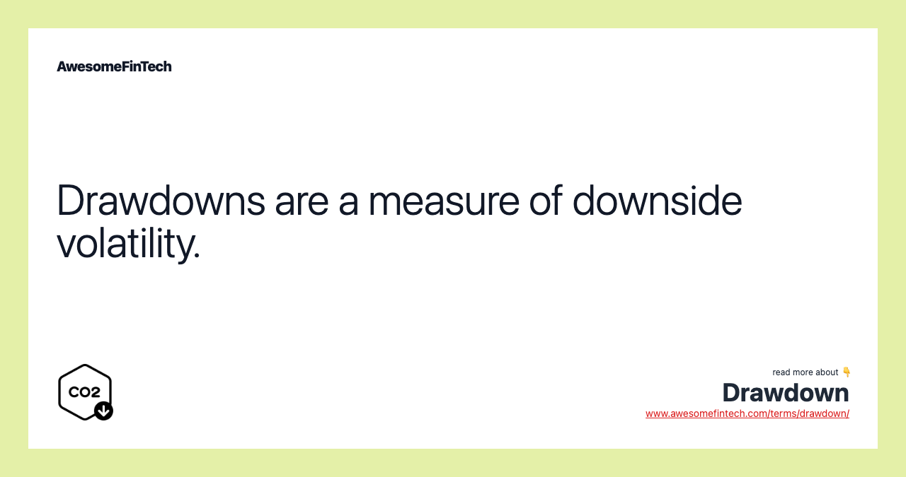 Drawdowns are a measure of downside volatility.