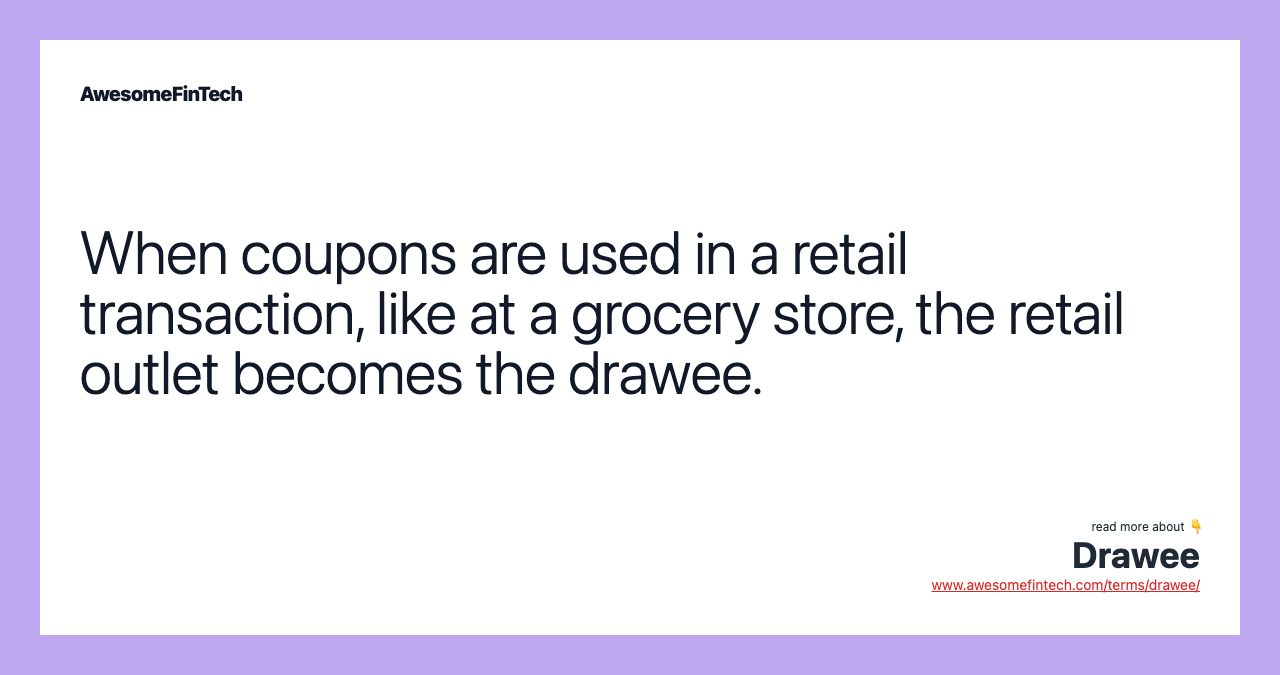 When coupons are used in a retail transaction, like at a grocery store, the retail outlet becomes the drawee.