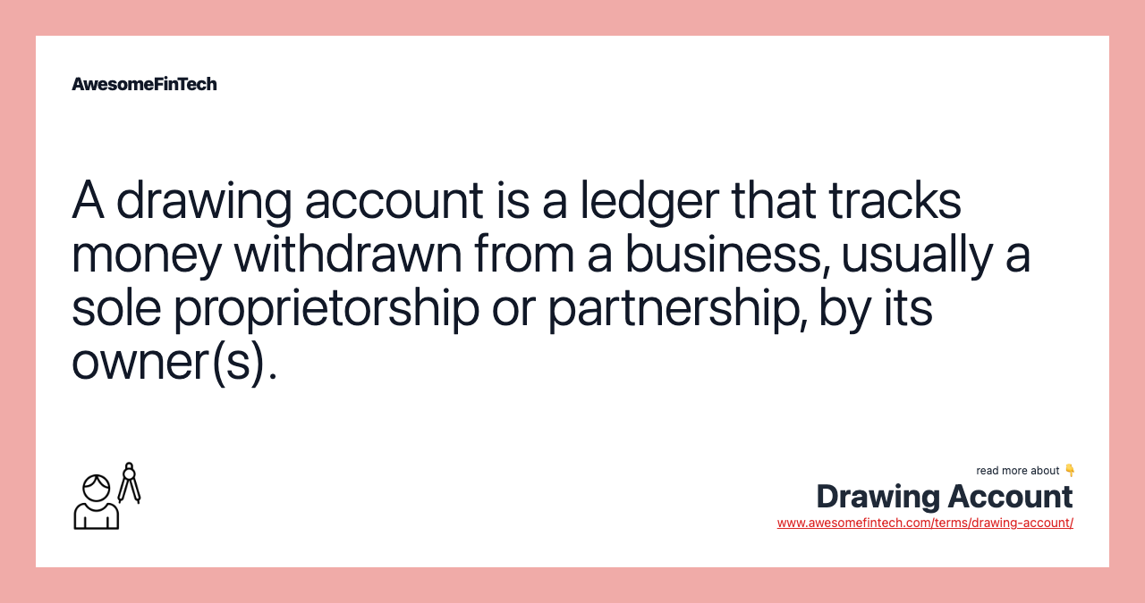 A drawing account is a ledger that tracks money withdrawn from a business, usually a sole proprietorship or partnership, by its owner(s).