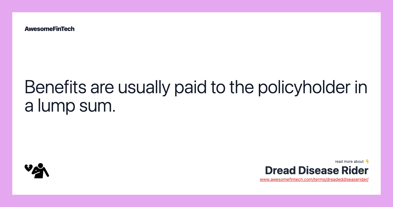 Benefits are usually paid to the policyholder in a lump sum.