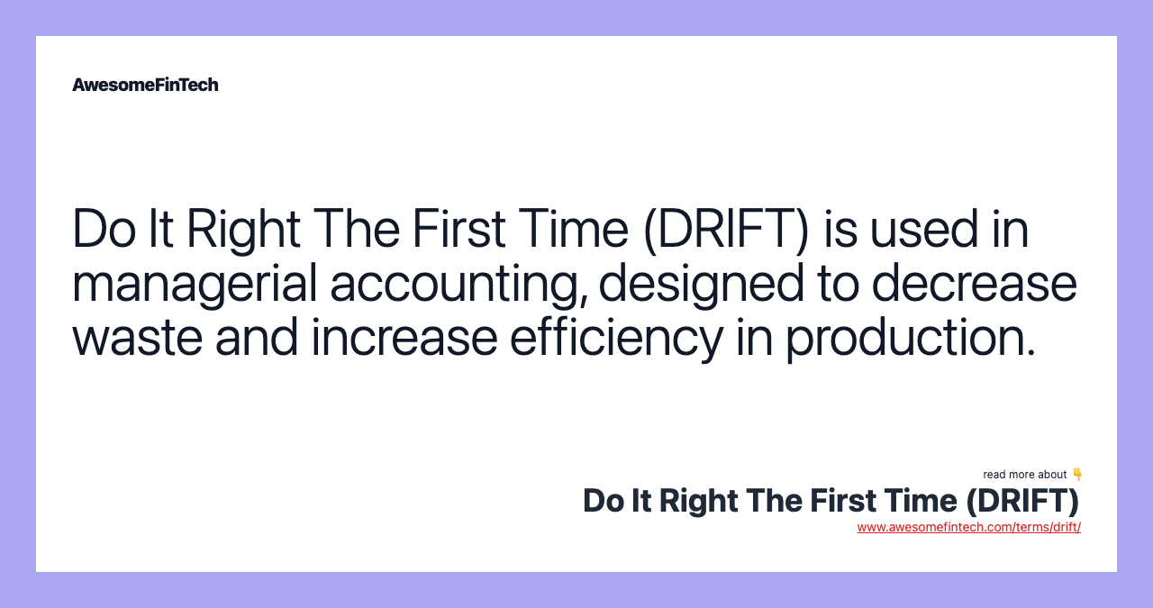 Do It Right The First Time (DRIFT) is used in managerial accounting, designed to decrease waste and increase efficiency in production.