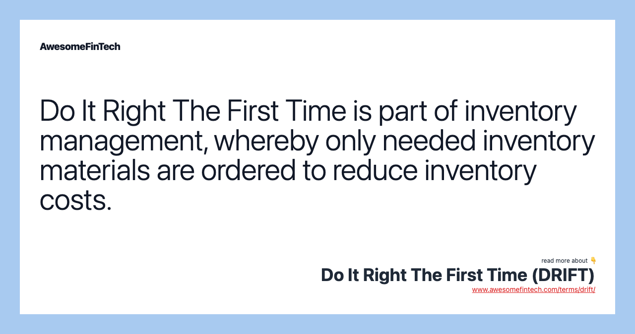 Do It Right The First Time is part of inventory management, whereby only needed inventory materials are ordered to reduce inventory costs.