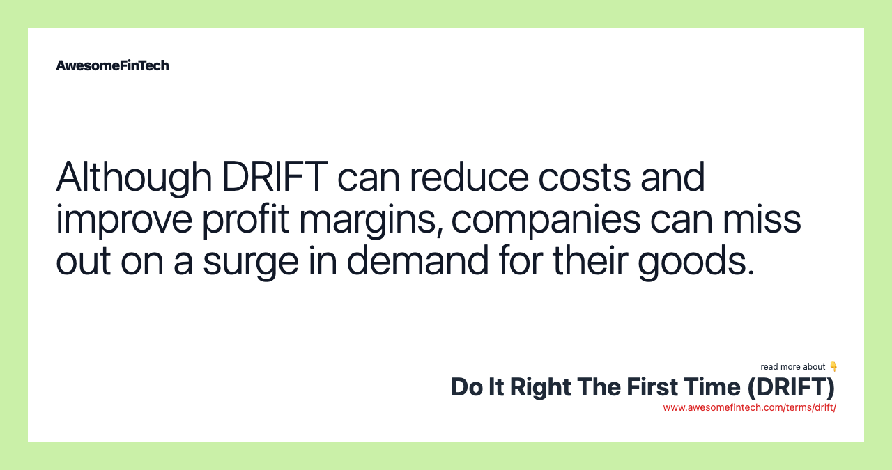 Although DRIFT can reduce costs and improve profit margins, companies can miss out on a surge in demand for their goods.