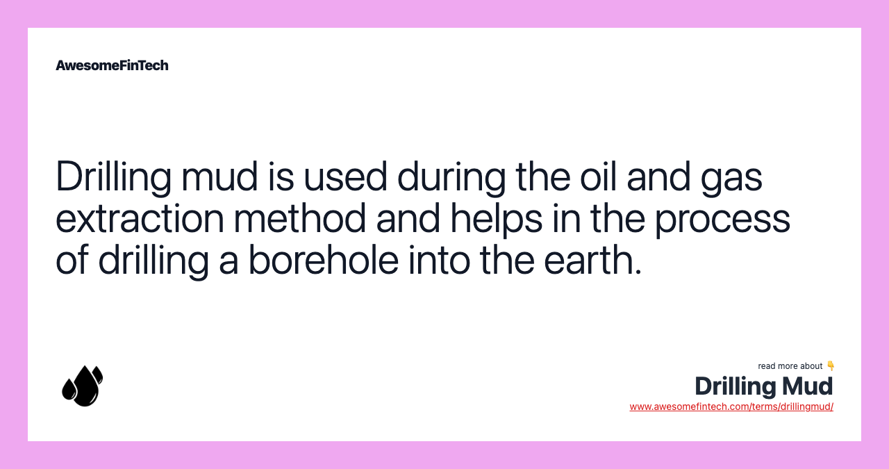 Drilling mud is used during the oil and gas extraction method and helps in the process of drilling a borehole into the earth.