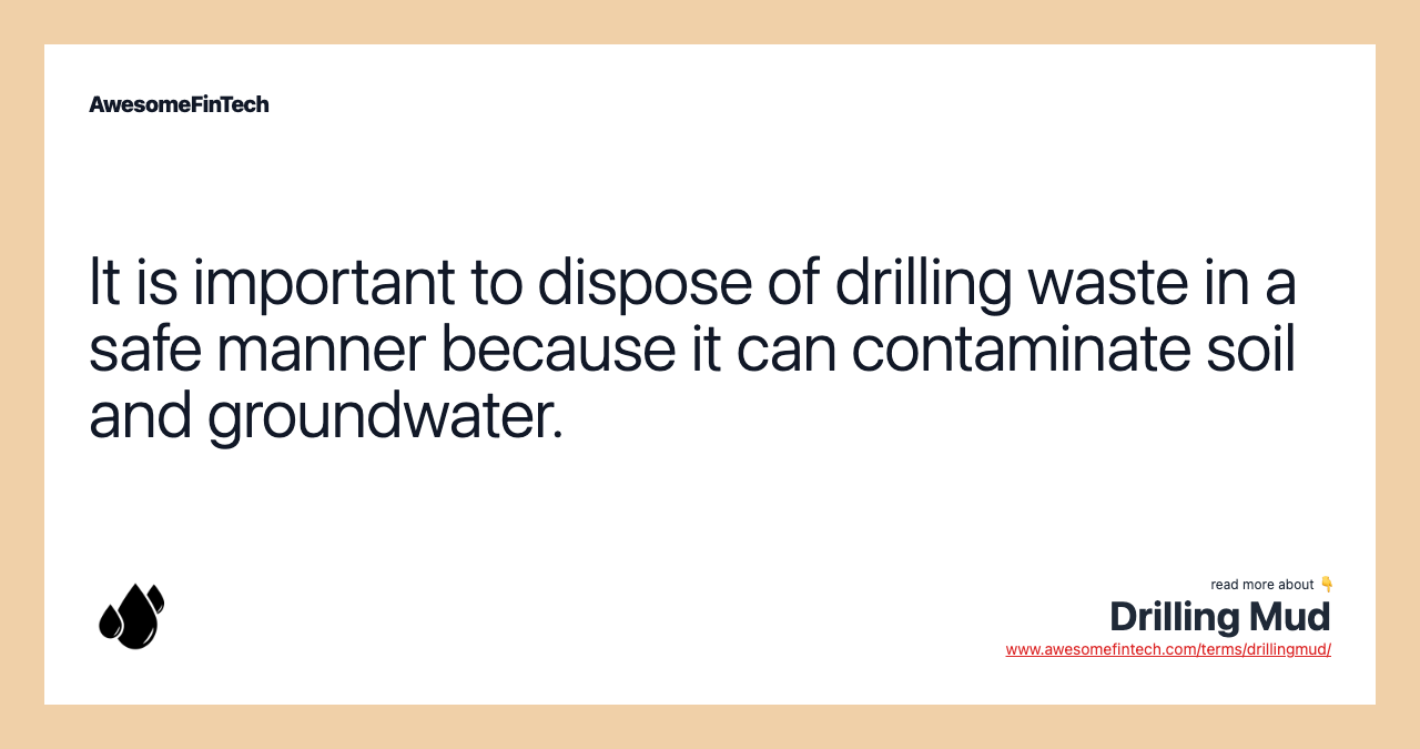 It is important to dispose of drilling waste in a safe manner because it can contaminate soil and groundwater.