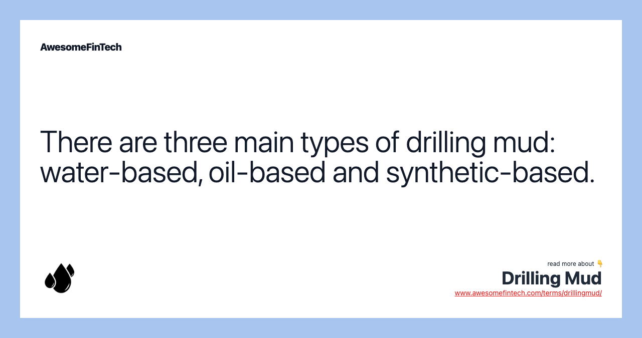 There are three main types of drilling mud: water-based, oil-based and synthetic-based.